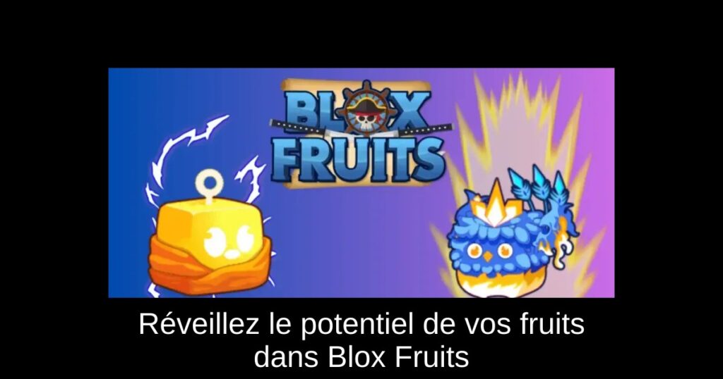 Réveillez le potentiel de vos fruits dans Blox Fruits