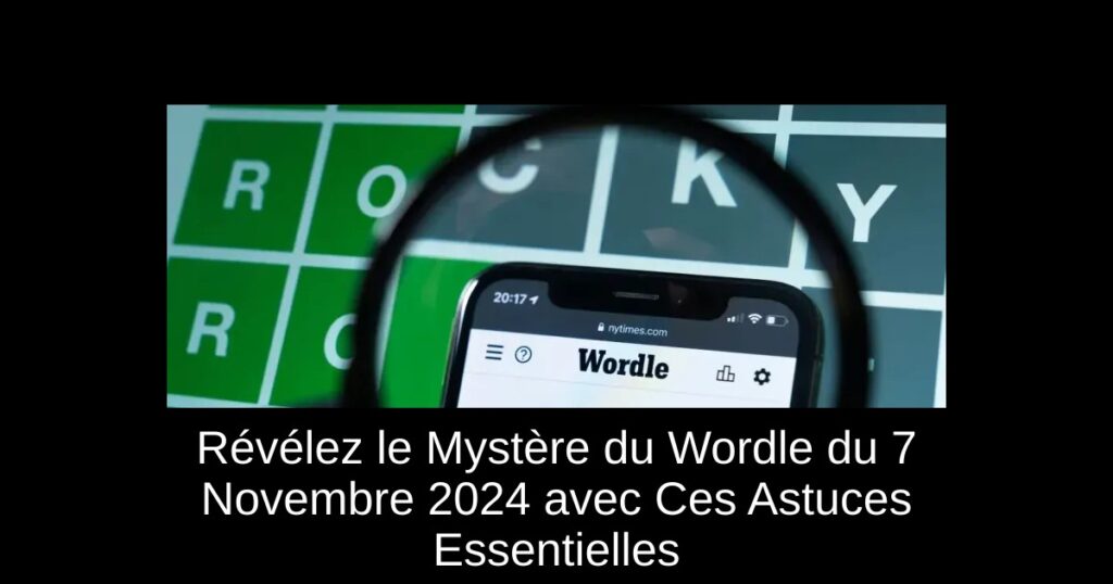 Révélez le Mystère du Wordle du 7 Novembre 2024 avec Ces Astuces Essentielles