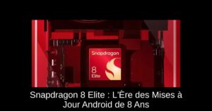 Snapdragon 8 Elite : L'Ère des Mises à Jour Android de 8 Ans