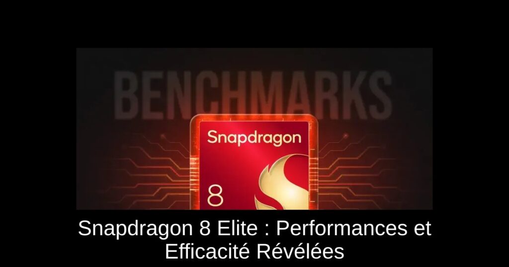 Snapdragon 8 Elite : Performances et Efficacité Révélées