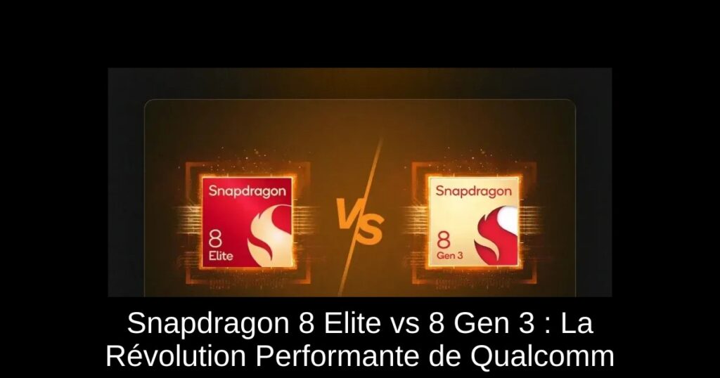 Snapdragon 8 Elite vs 8 Gen 3 : La Révolution Performante de Qualcomm