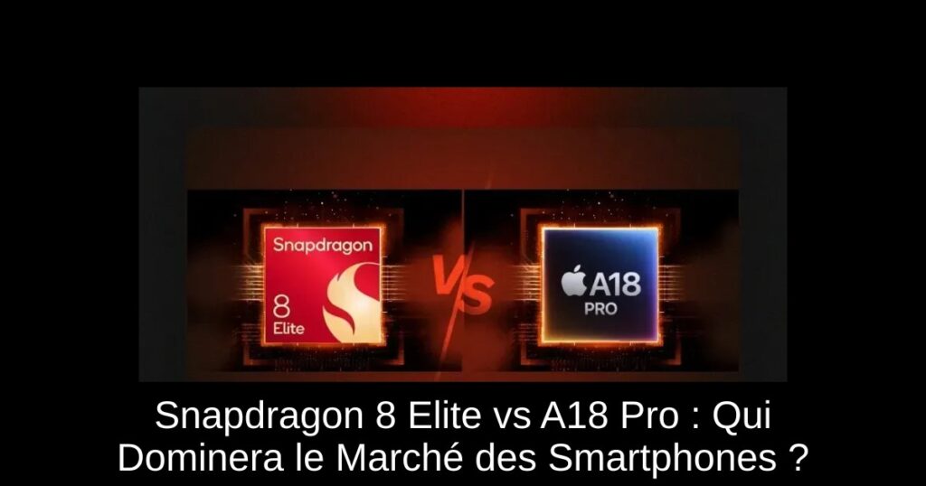 Snapdragon 8 Elite vs A18 Pro : Qui Dominera le Marché des Smartphones ?