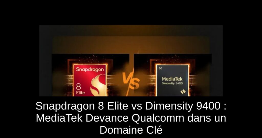 Snapdragon 8 Elite vs Dimensity 9400 : MediaTek Devance Qualcomm dans un Domaine Clé