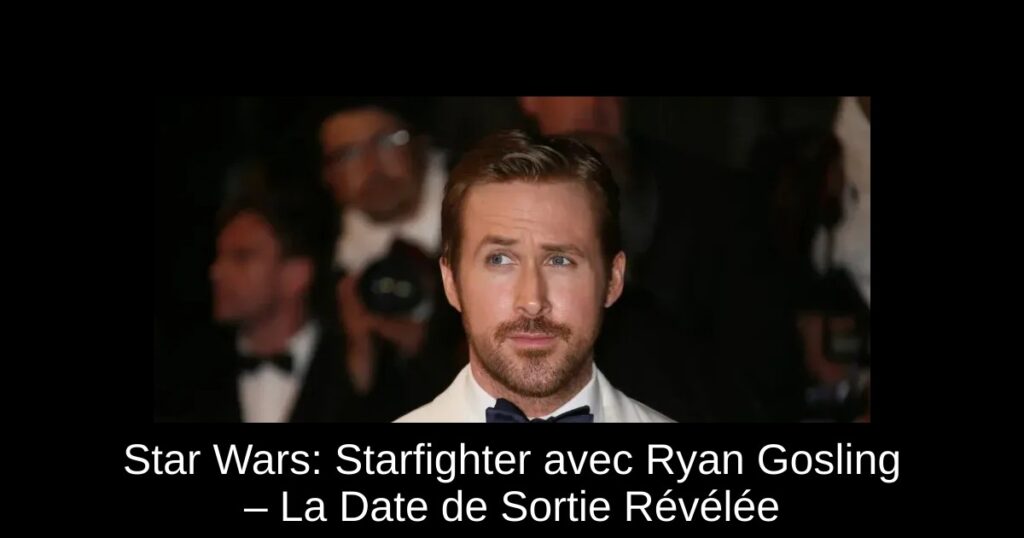 Star Wars: Starfighter avec Ryan Gosling – La Date de Sortie Révélée