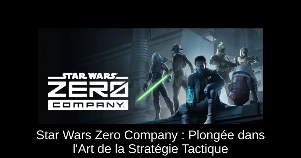 Star Wars Zero Company : Plongée dans l&rsquo;Art de la Stratégie Tactique