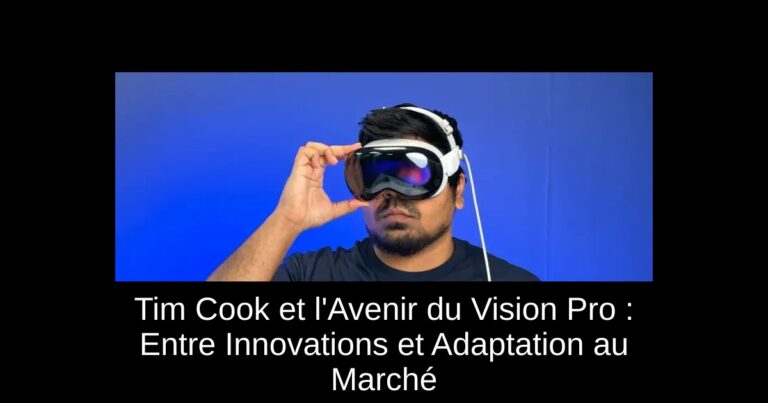 Tim Cook et l'Avenir du Vision Pro : Entre Innovations et Adaptation au Marché