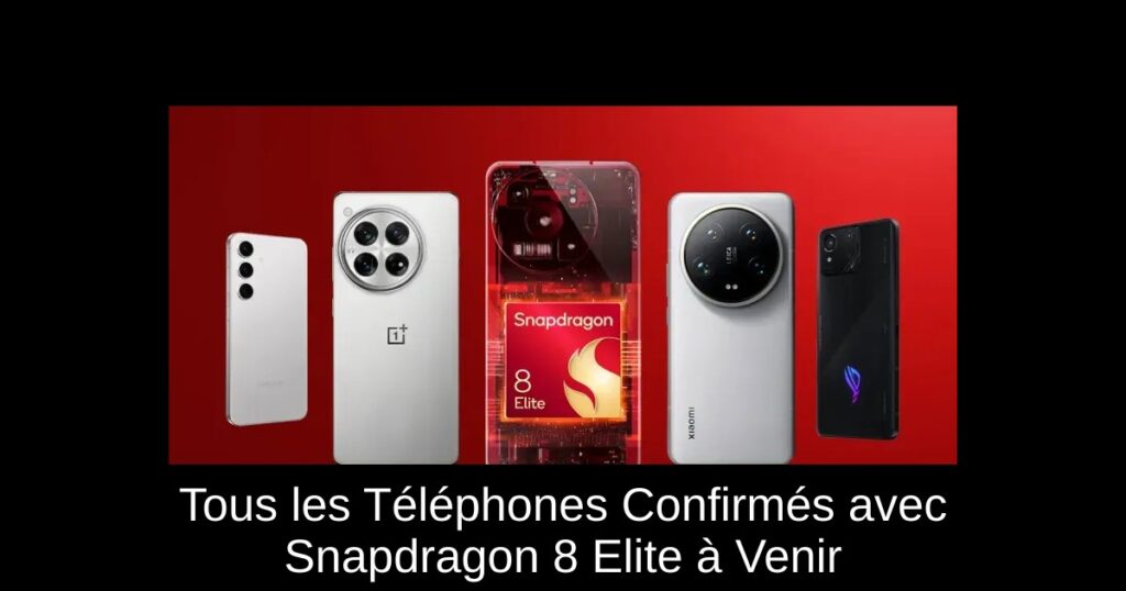 Tous les Téléphones Confirmés avec Snapdragon 8 Elite à Venir