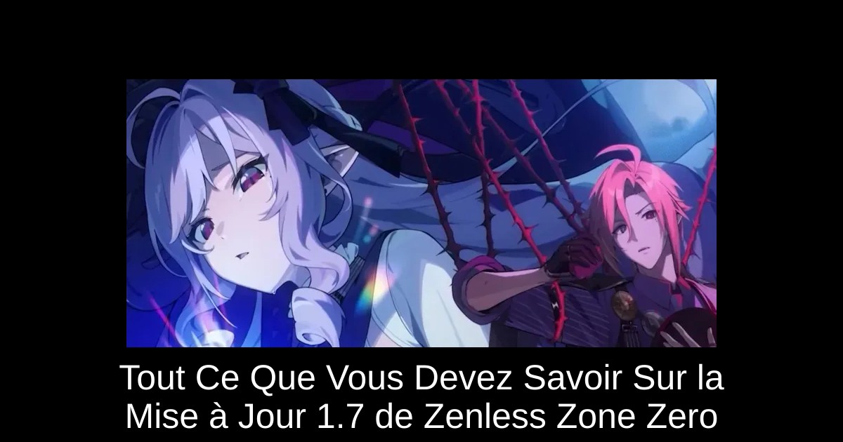 Tout Ce Que Vous Devez Savoir Sur la Mise à Jour 1.7 de Zenless Zone Zero