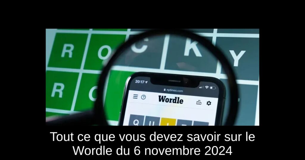 Tout ce que vous devez savoir sur le Wordle du 6 novembre 2024