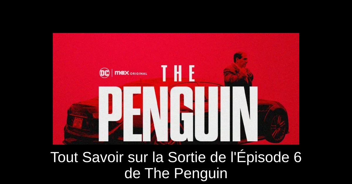 Tout Savoir sur la Sortie de l'Épisode 6 de The Penguin