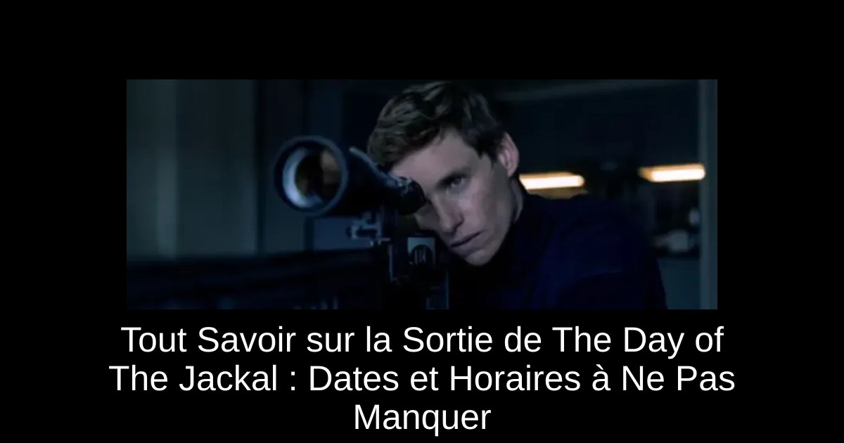 Tout Savoir sur la Sortie de The Day of The Jackal : Dates et Horaires à Ne Pas Manquer