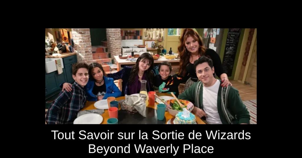 Tout Savoir sur la Sortie de Wizards Beyond Waverly Place