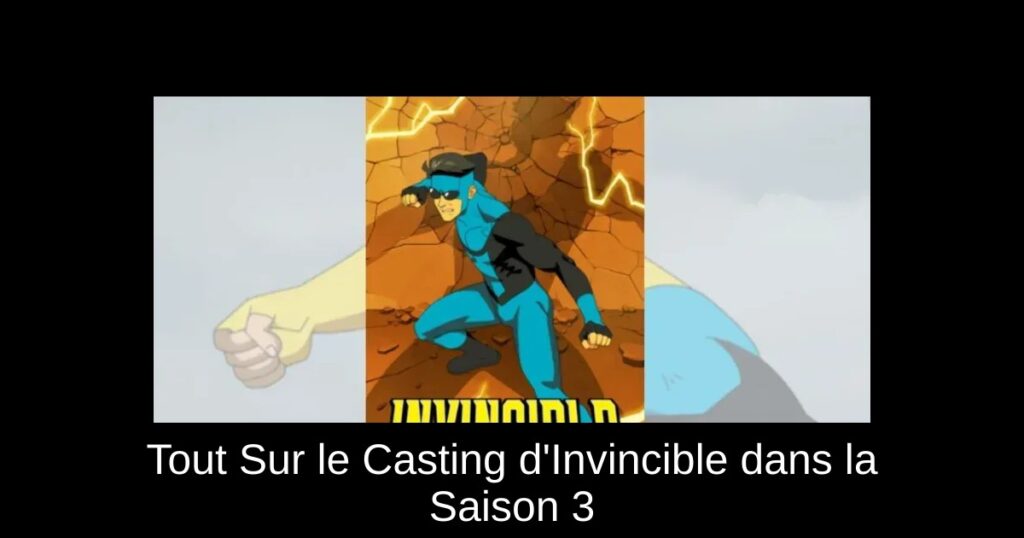 Tout Sur le Casting d&rsquo;Invincible dans la Saison 3