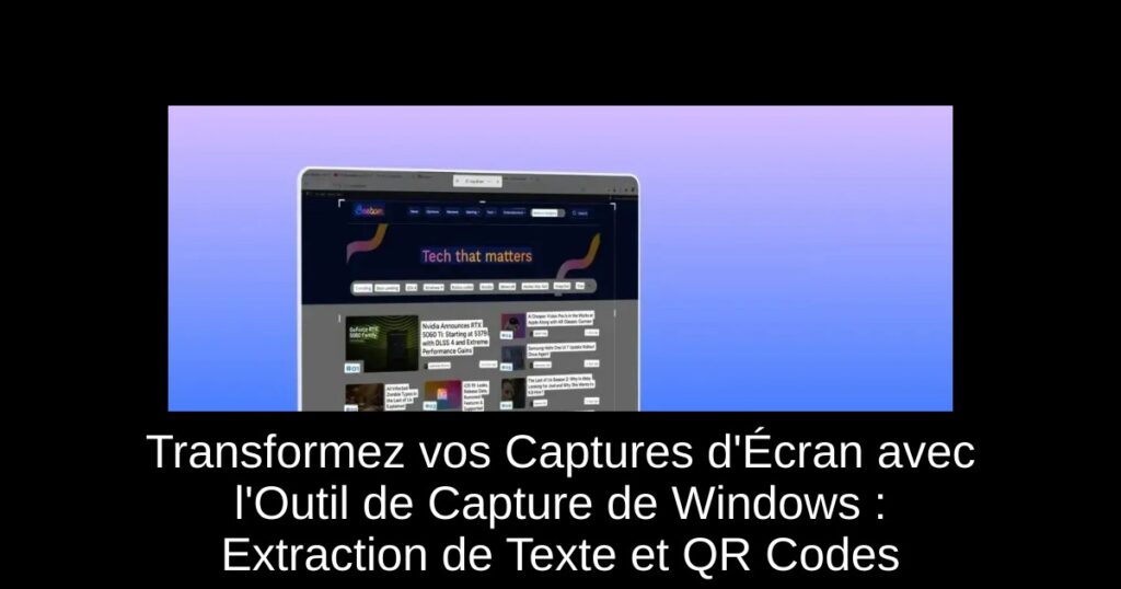 Transformez vos Captures d’Écran avec l’Outil de Capture de Windows : Extraction de Texte et QR Codes