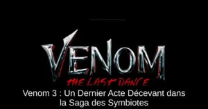 Venom 3 : Un Dernier Acte Décevant dans la Saga des Symbiotes
