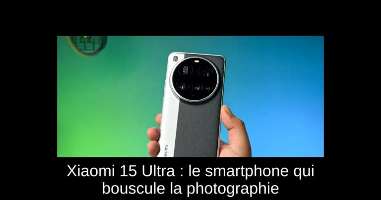 Xiaomi 15 Ultra : le smartphone qui bouscule la photographie