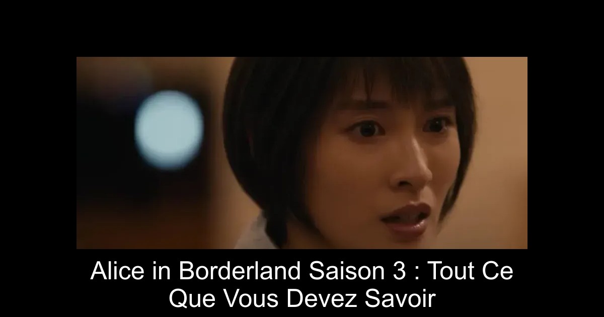 Alice in Borderland Saison 3 : Tout Ce Que Vous Devez Savoir