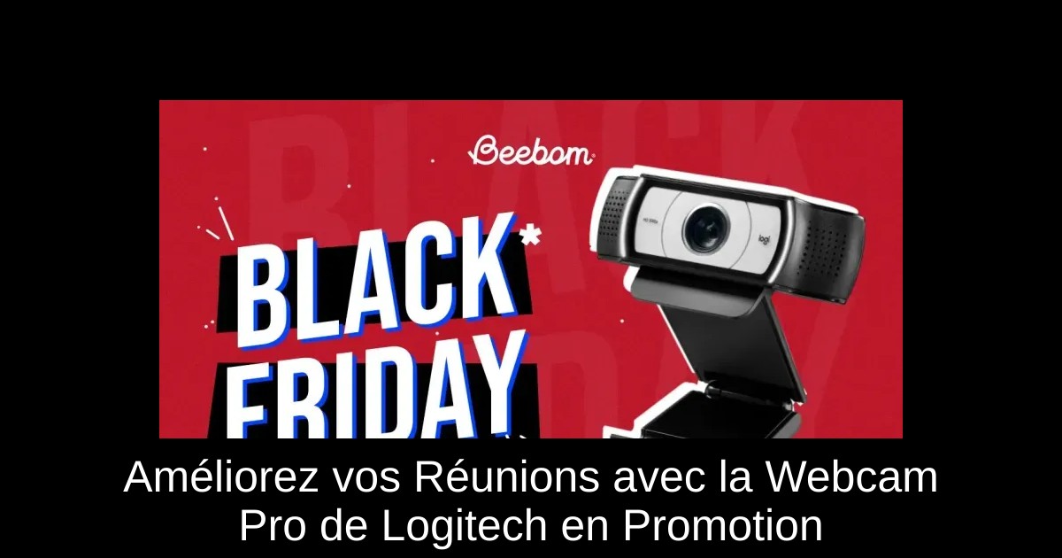 Améliorez vos Réunions avec la Webcam Pro de Logitech en Promotion