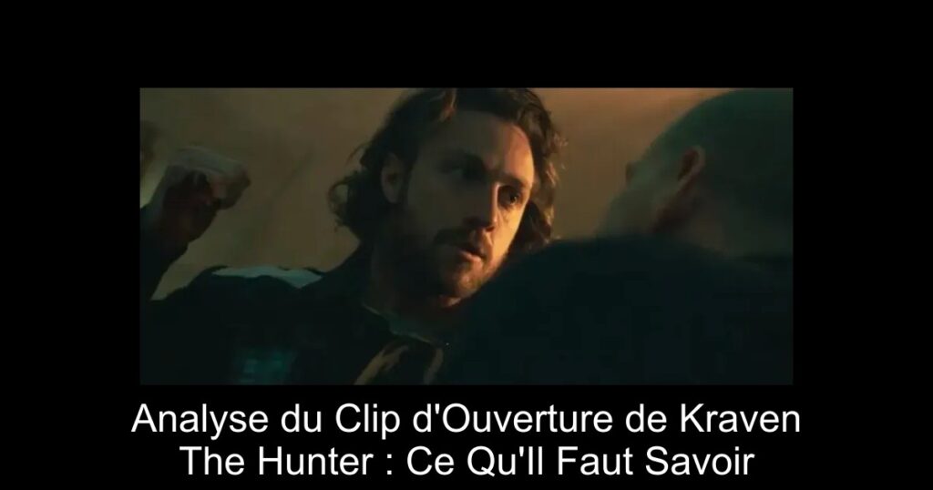 Analyse du Clip d&rsquo;Ouverture de Kraven The Hunter : Ce Qu&rsquo;Il Faut Savoir