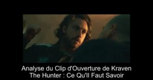 Analyse du Clip d'Ouverture de Kraven The Hunter : Ce Qu'Il Faut Savoir