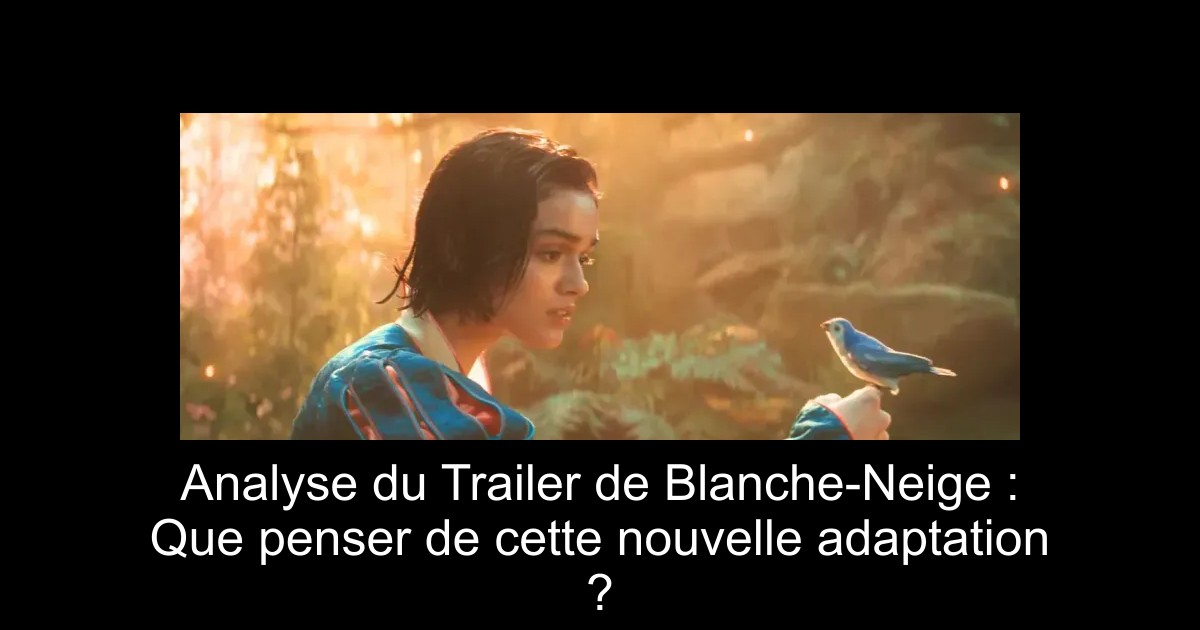 Analyse du Trailer de Blanche-Neige : Que penser de cette nouvelle adaptation ?