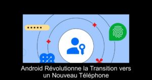 Android Révolutionne la Transition vers un Nouveau Téléphone