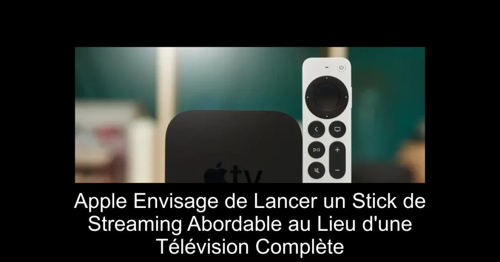 Apple Envisage de Lancer un Stick de Streaming Abordable au Lieu d&rsquo;une Télévision Complète