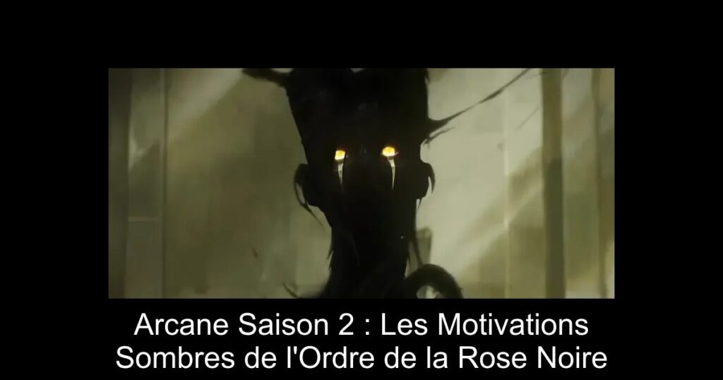 Arcane Saison 2 : Les Motivations Sombres de l&rsquo;Ordre de la Rose Noire