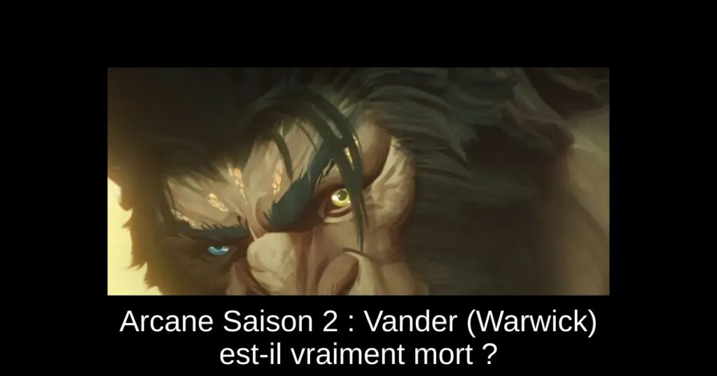 Arcane Saison 2 : Vander (Warwick) est-il vraiment mort ?