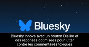 Bluesky innove avec un bouton Dislike et des réponses optimisées pour lutter contre les commentaires toxiques