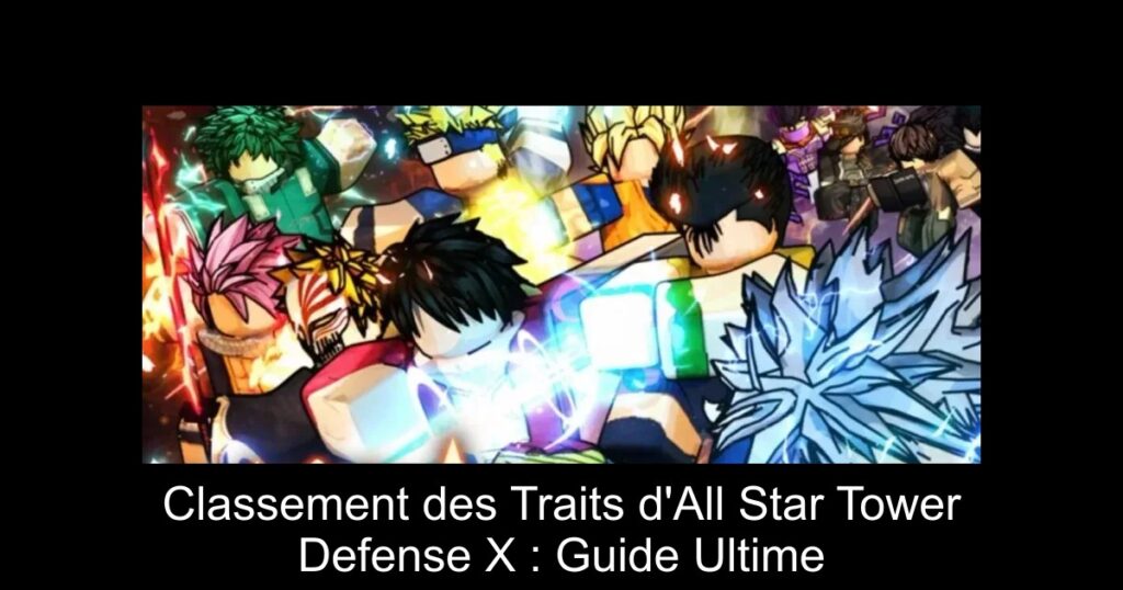 Classement des Traits d&rsquo;All Star Tower Defense X : Guide Ultime
