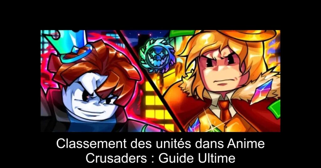Classement des unités dans Anime Crusaders : Guide Ultime
