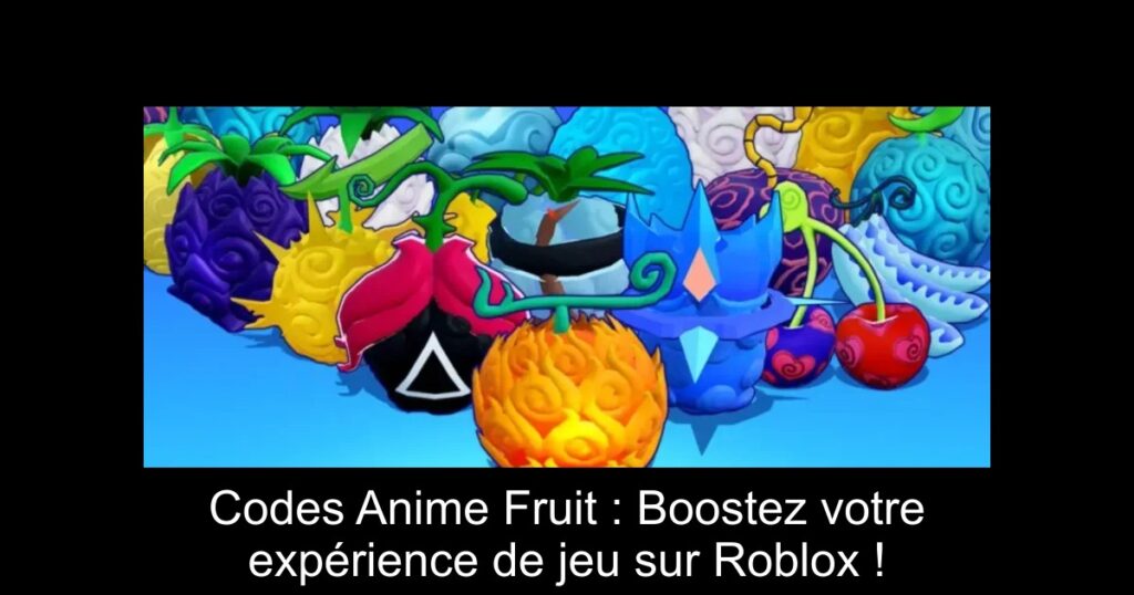 Codes Anime Fruit : Boostez votre expérience de jeu sur Roblox !
