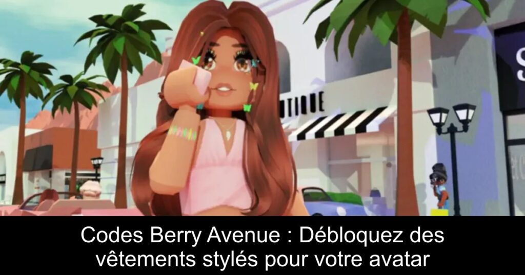 Codes Berry Avenue : Débloquez des vêtements stylés pour votre avatar