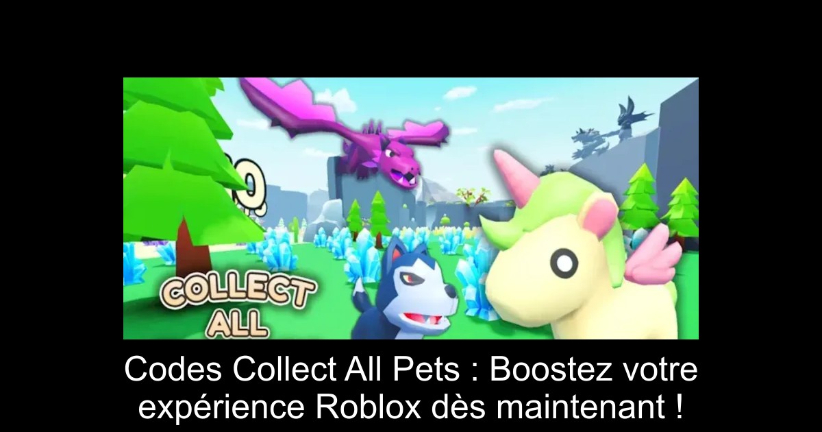 Codes Collect All Pets : Boostez votre expérience Roblox dès maintenant !