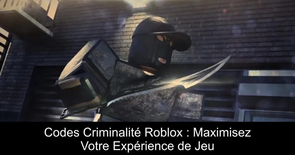 Codes Criminalité Roblox : Maximisez Votre Expérience de Jeu