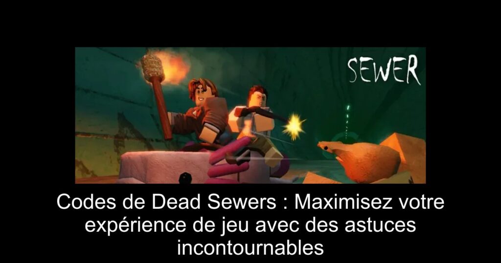 Codes de Dead Sewers : Maximisez votre expérience de jeu avec des astuces incontournables