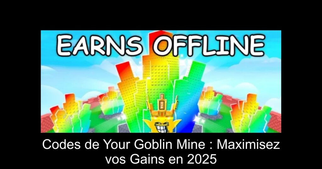 Codes de Your Goblin Mine : Maximisez vos Gains en 2025