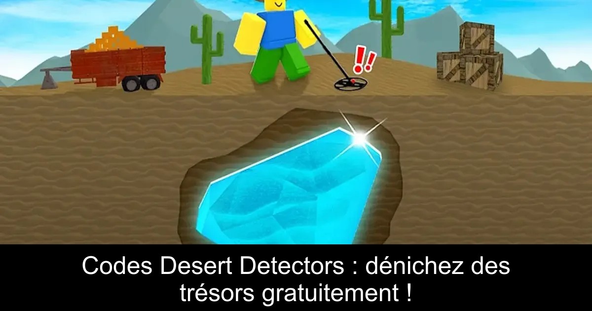 Codes Desert Detectors : dénichez des trésors gratuitement !