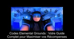 Codes Elemental Grounds : Votre Guide Complet pour Maximiser vos Récompenses