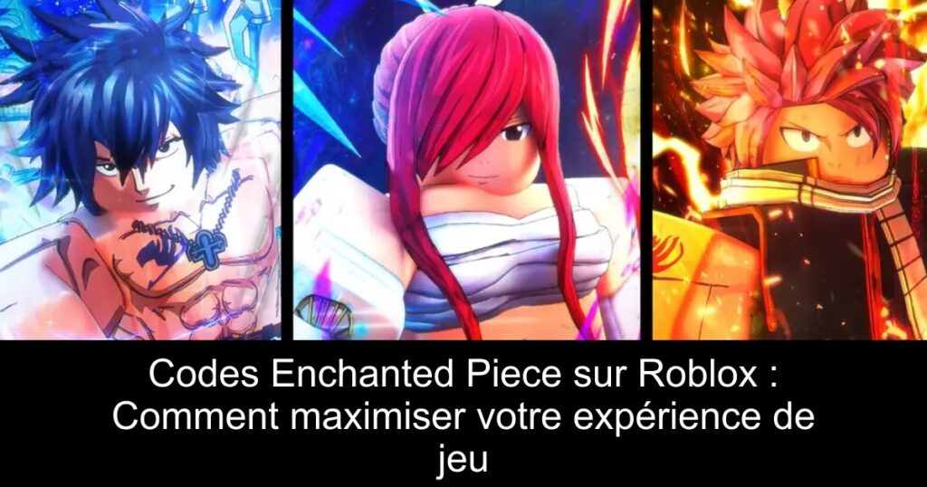 Codes Enchanted Piece sur Roblox : Comment maximiser votre expérience de jeu