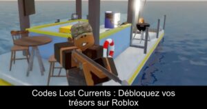 Codes Lost Currents : Débloquez vos trésors sur Roblox