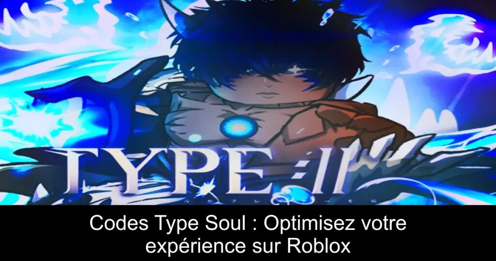 Codes Type Soul : Optimisez votre expérience sur Roblox