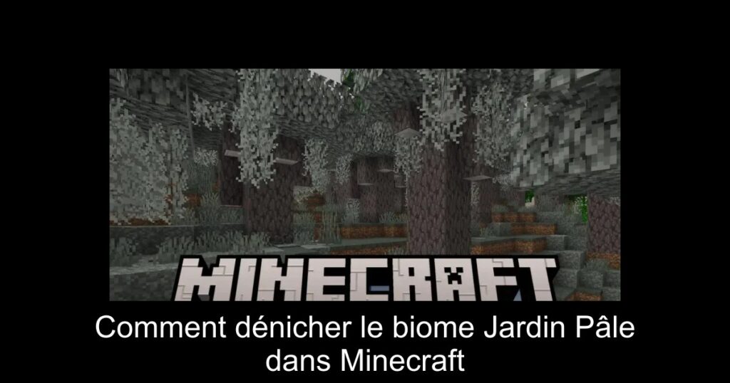 Comment dénicher le biome Jardin Pâle dans Minecraft