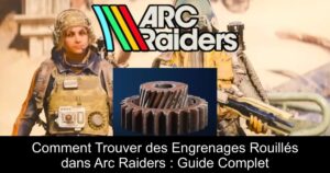 Comment Trouver des Engrenages Rouillés dans Arc Raiders : Guide Complet