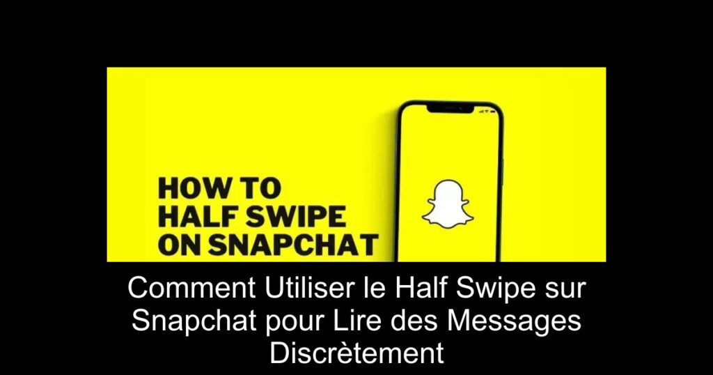 Comment Utiliser le Half Swipe sur Snapchat pour Lire des Messages Discrètement