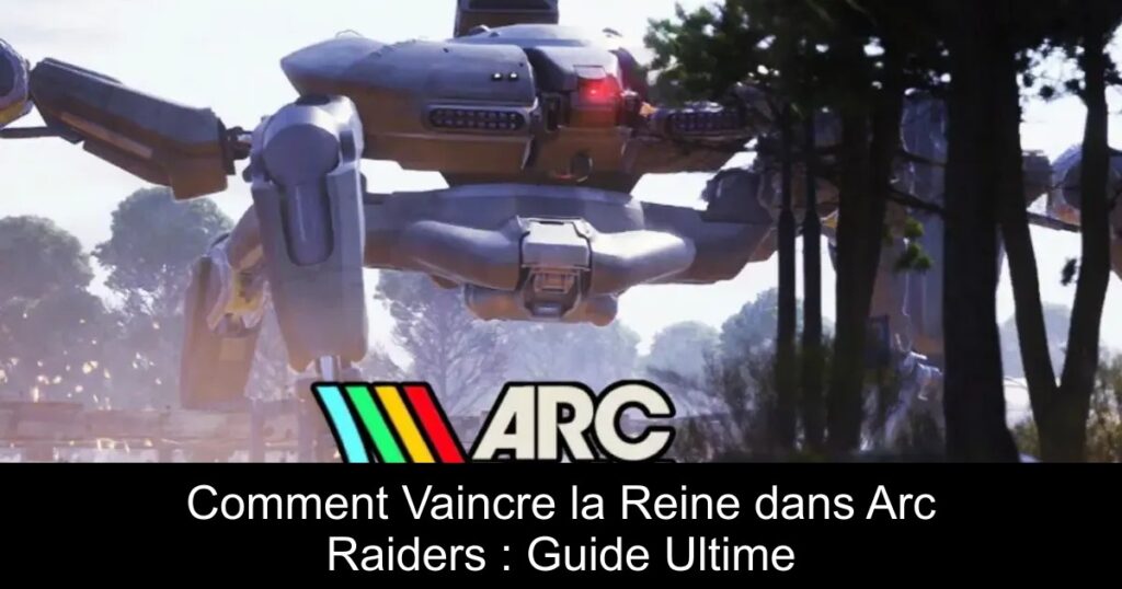 Comment Vaincre la Reine dans Arc Raiders : Guide Ultime