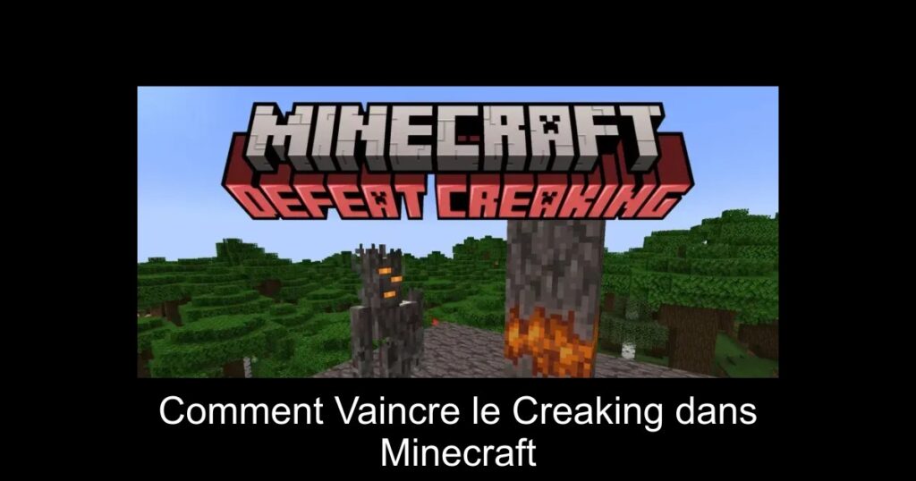 Comment Vaincre le Creaking dans Minecraft
