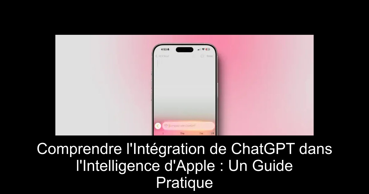 Comprendre l'Intégration de ChatGPT dans l'Intelligence d'Apple : Un Guide Pratique