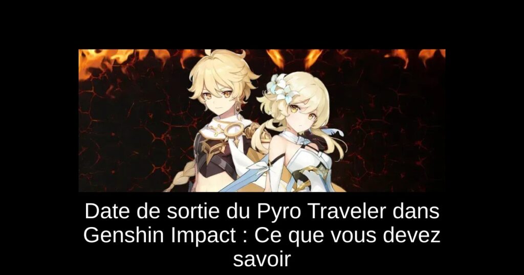 Date de sortie du Pyro Traveler dans Genshin Impact : Ce que vous devez savoir